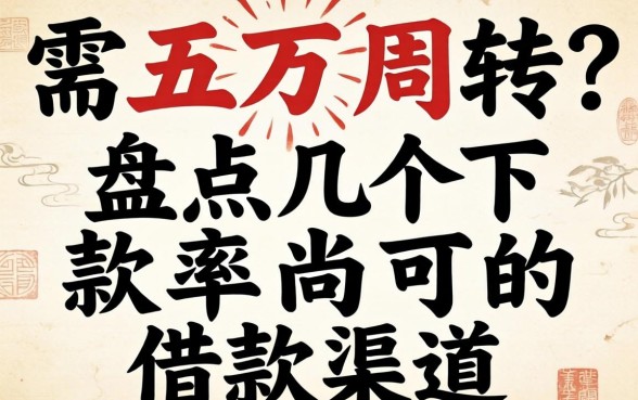 急需五万周转？盘点几个下款率尚可的借款渠道
