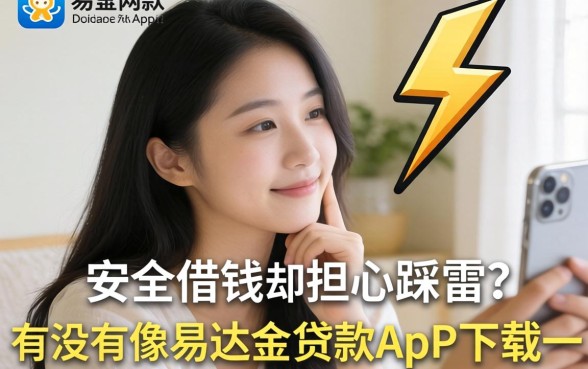 想要安心借钱却担心踩雷？有没有像易达金借款app下载一样安全的网贷平台值得信赖？