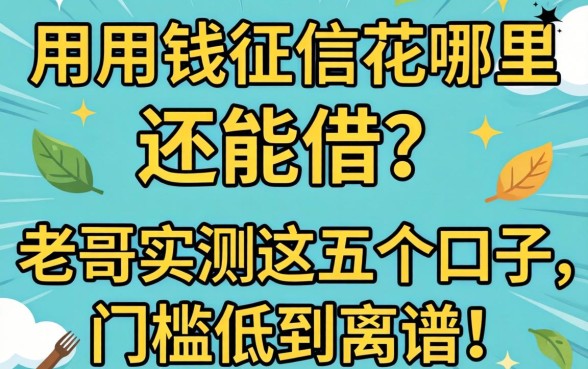 急用钱征信花哪里还能借？老哥实测这五个口子，门槛低到离谱！