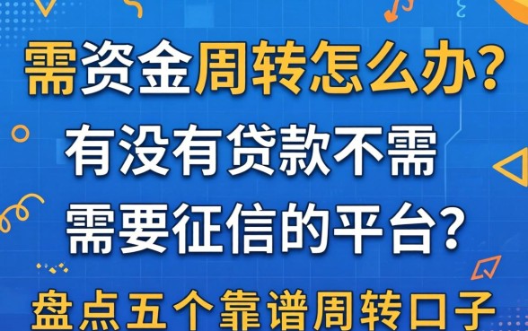 急需资金周转怎么办?有没有贷款不需要征信的平台?盘点五个靠谱周转口子