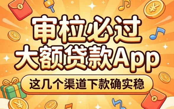 揭秘审核必过的大额贷款app,这几个渠道下款确实稳