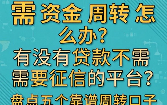 急需资金周转怎么办?有没有贷款不需要征信的平台?盘点五个靠谱周转口子