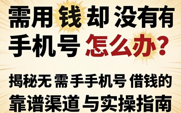 急需用钱却没有手机号怎么办?揭秘无需手机号借钱的靠谱渠道与实操指南