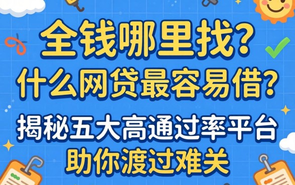 急需用钱哪里找?什么网贷最容易借?揭秘五大高通过率平台助你渡过难关