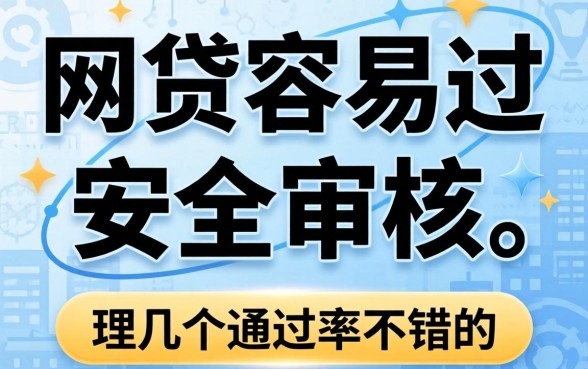 有什么网贷容易过安全审核？整理了几个通过率不错的