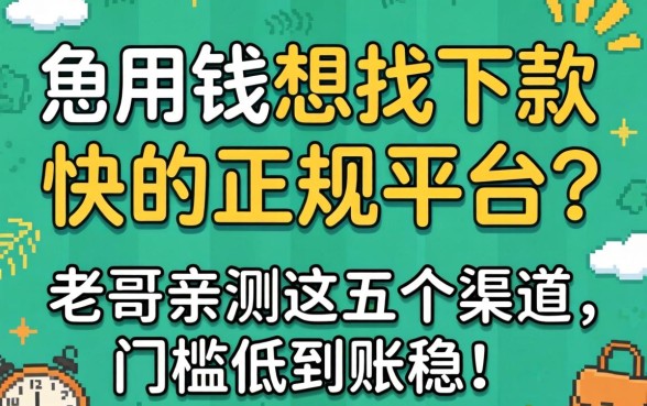 急用钱想找下款快的正规平台？老哥亲测这五个渠道，门槛低到账稳！