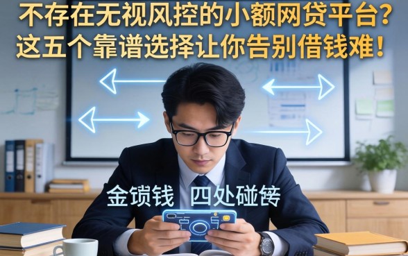 急需用钱却四处碰壁?是否存在无视风控的小额网贷平台?这五个靠谱选择让你告别借钱难!