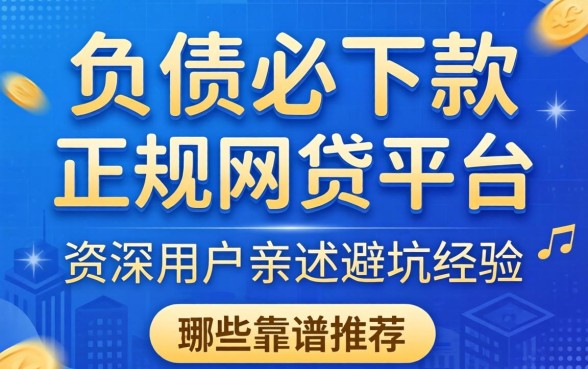 无视负债必下款的正规网贷平台有哪些?资深用户亲述避坑经验与靠谱推荐