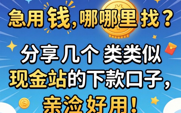 急用钱哪里找？分享几个类似现金站的下款口子，亲测好用！