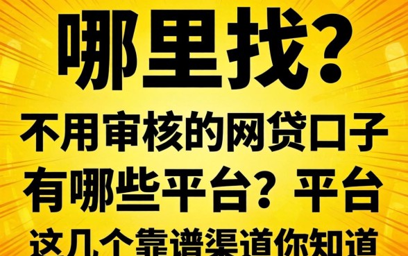 急需用钱哪里找？不用审核的网贷口子有哪些平台？这几个靠谱渠道你知道吗？