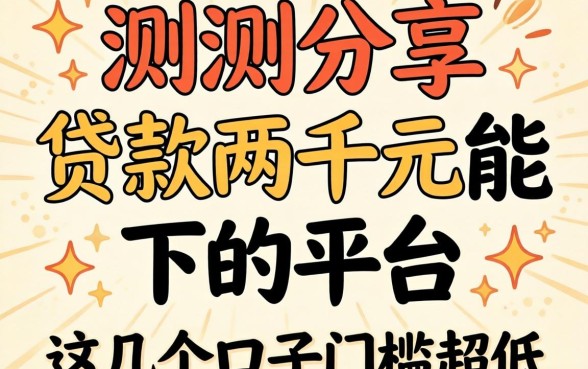 实测分享：贷款两千元能下的平台，这几个口子门槛超低