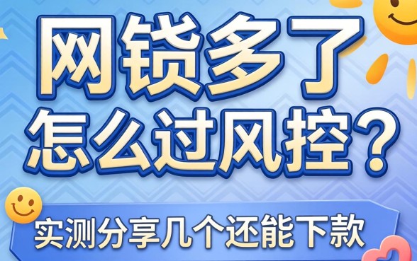 网贷多了怎么过风控？实测分享几个还能下款的渠道