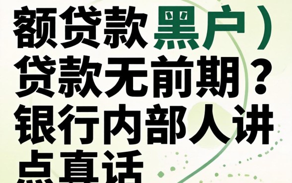 大额贷款黑户贷款无前期？银行内部人讲点真话