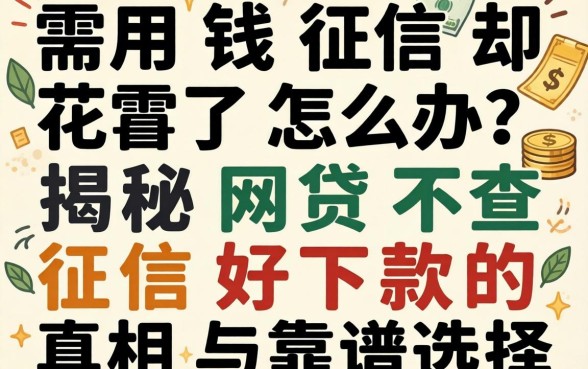 急需用钱征信却花了怎么办?揭秘网贷不查征信好下款的真相与靠谱选择