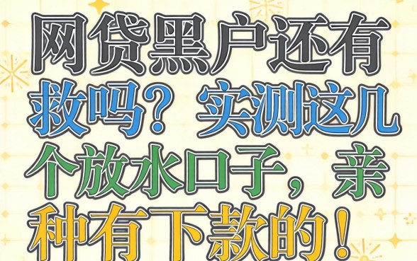 网贷黑户还有救吗?实测这几个放水口子,亲测有下款的!