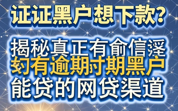 征信黑户想下款？揭秘真正有逾期黑户能贷的网贷渠道
