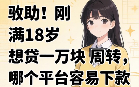 求助!刚满18岁想贷一万块周转,哪个平台容易下款?