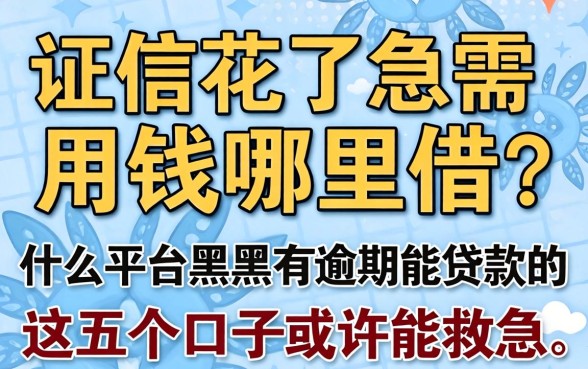 征信花了急需用钱哪里借？什么平台黑户有逾期能贷款的，这五个口子或许能救急