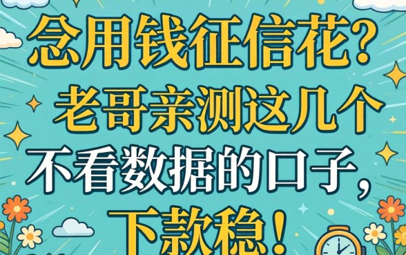 急用钱征信花？老哥亲测这几个不看数据的口子，下款稳！