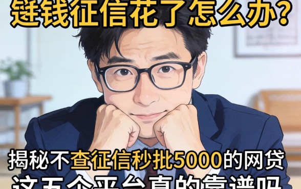 急需用钱征信花了怎么办?揭秘不查征信秒批5000的网贷,这五个平台真的靠谱吗?