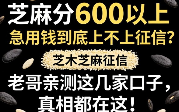 芝麻分600以上，急用钱到底上不上征信？老哥亲测这几家口子，真相都在这！