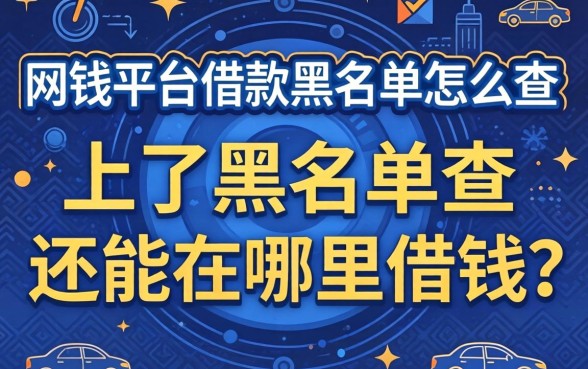 网贷平台借款黑名单怎么查?上了黑名单还能在哪里借钱?