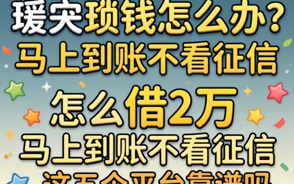 急需用钱怎么办？怎么借2万马上到账不看征信，这五个平台靠谱吗？