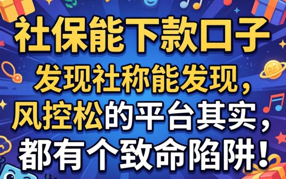 我试了几个号称社保能下款的口子，发现风控松的平台其实都有个致命陷阱