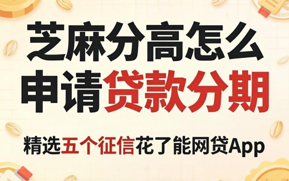 芝麻分高怎么申请贷款分期,精选五个征信花了能网贷的app
