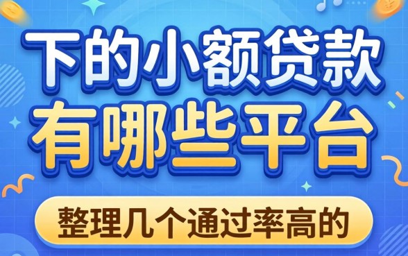 很容易下的小额贷款有哪些平台？整理了几个通过率高的