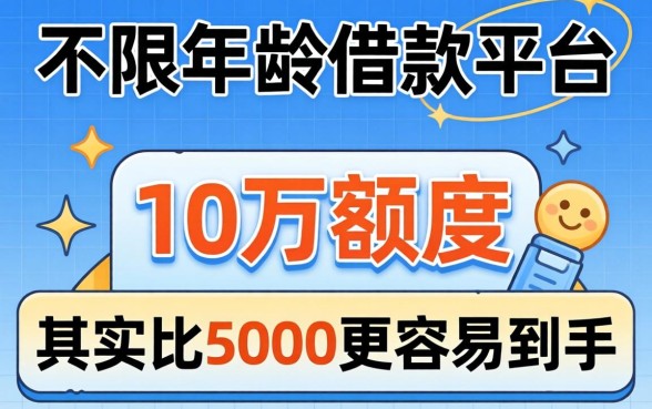 我试了那个不限年龄的借款平台，发现10万额度其实比5000更容易到手