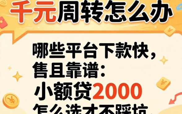 急需两千元周转怎么办？哪些平台下款快且靠谱？小额贷2000怎么选才不踩坑？