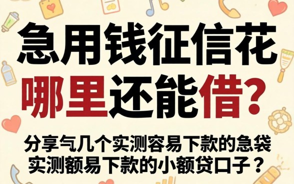 急用钱征信花哪里还能借?分享几个实测容易下款的小额贷口子