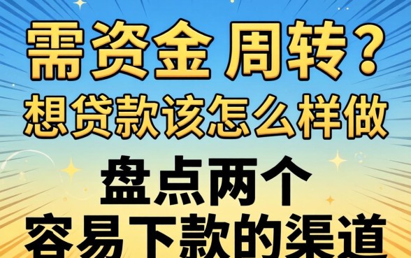 急需资金周转？想贷款该怎么样做，盘点两个容易下款的渠道