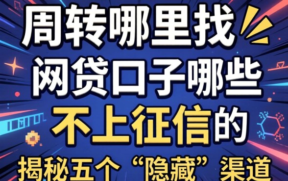 急需周转哪里找？网贷口子哪些不上征信的可以借款？揭秘五个“隐藏”渠道