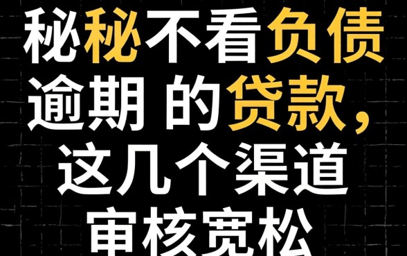 揭秘不看负债逾期的贷款,这几个渠道审核宽松