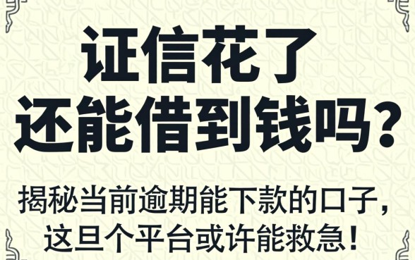 征信花了还能借到钱吗？揭秘当前逾期能下款的口子，这几个平台或许能救急！