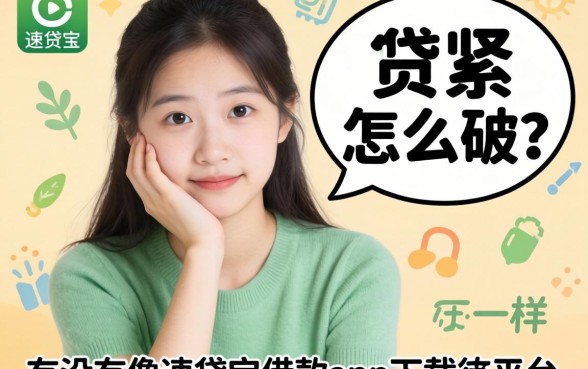 手头紧怎么破?有没有像速贷宝借款app下载一样方便的借钱平台推荐?