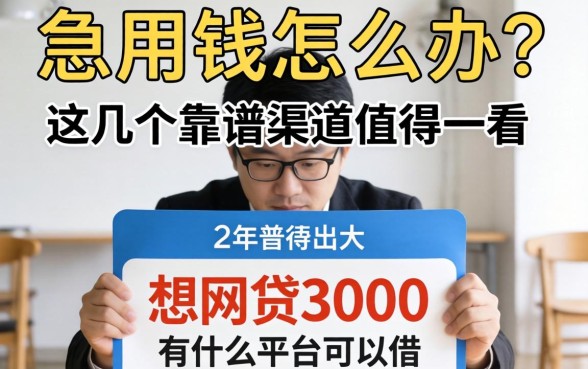 急用钱怎么办?想网贷3000有什么平台可以借?这几个靠谱渠道值得一看