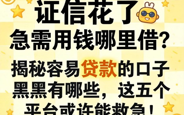 征信花了急需用钱哪里借？揭秘容易贷款的口子 黑户有哪些，这五个平台或许能救急！