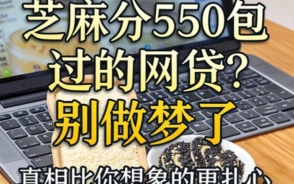 芝麻分550包过的网贷？别做梦了，真相比你想象的更扎心