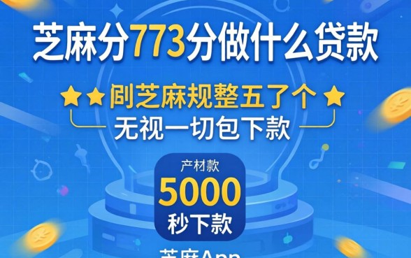 芝麻分773分做什么贷款，规整五个无视一切包下款5000秒下款的app