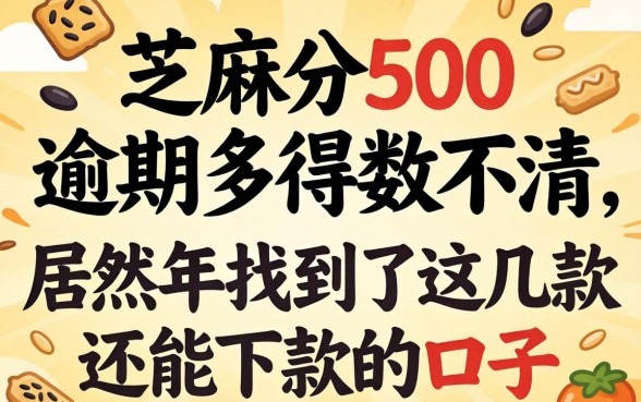 我有芝麻分500,逾期多得数不清,居然在2026年找到了这几款还能下款的口子