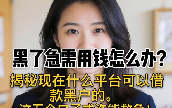 征信黑了急需用钱怎么办?揭秘现在什么平台可以借款黑户的,这五个口子或许能救急!