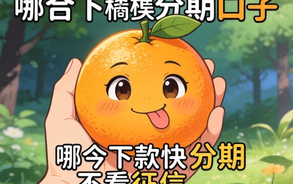 手头紧想找个类似桔子分期的口子,哪个下款快不看征信?