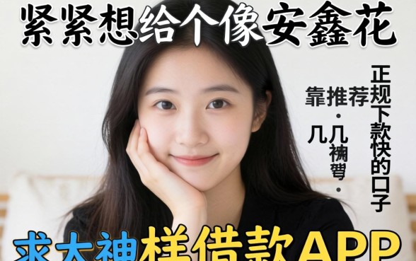 手头紧想找个像安鑫花那样靠谱的借款APP,求大神推荐几个正规下款快的口子?
