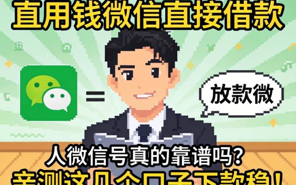 急用钱微信直接借款放款人微信号真的靠谱吗?亲测这几个口子下款稳!