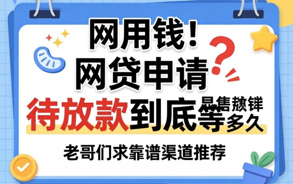 急用钱！网贷申请显示待放款到底要等多久？老哥们求靠谱渠道推荐！