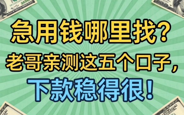 急用钱哪里找？老哥亲测这五个口子，下款稳得很！