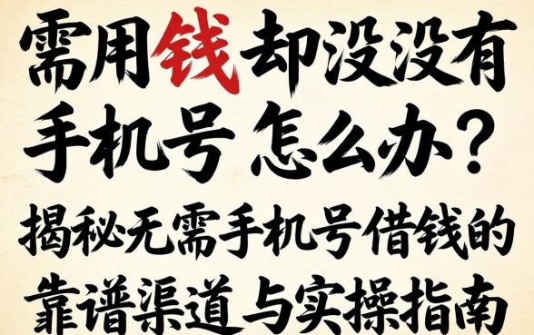 急需用钱却没有手机号怎么办?揭秘无需手机号借钱的靠谱渠道与实操指南